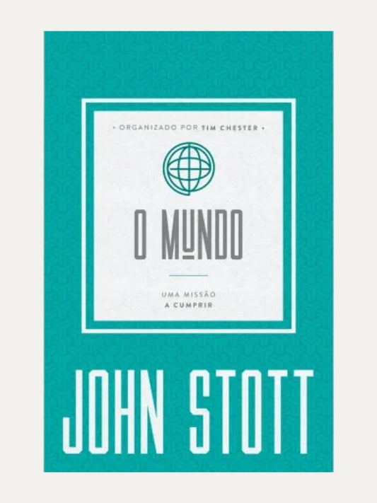O Mundo I John Stott e Tim Chester I Ultimato