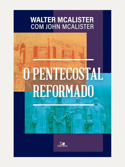 O Pentecostal Reformado - Walter McAlister &amp; John McAlister - Vida Nova