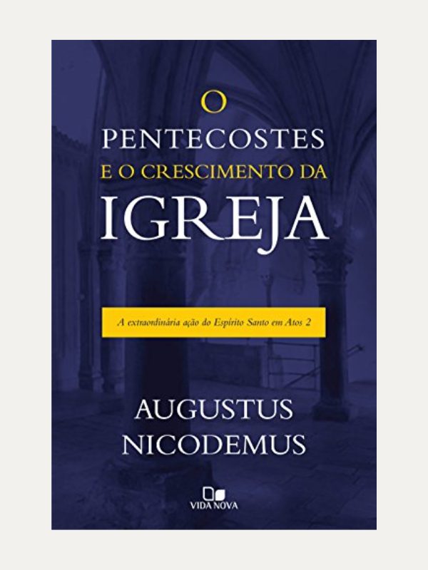 O Pentecostes e o crescimento da igreja, Augustus Nicodemus Lopes - Vida Nova