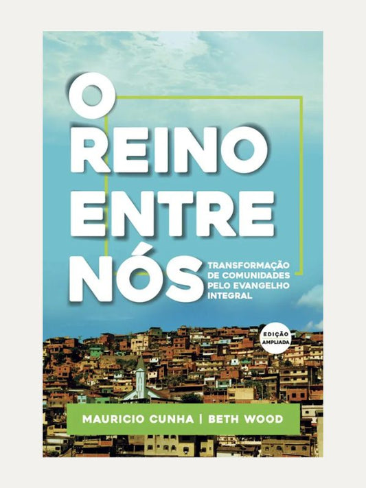 O Reino entre Nós - edição ampliada I Mauricio José e Beth Anne Wood I Ultimato