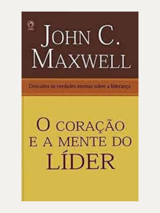 O coraçao e a mente de um líder | John Maxwell