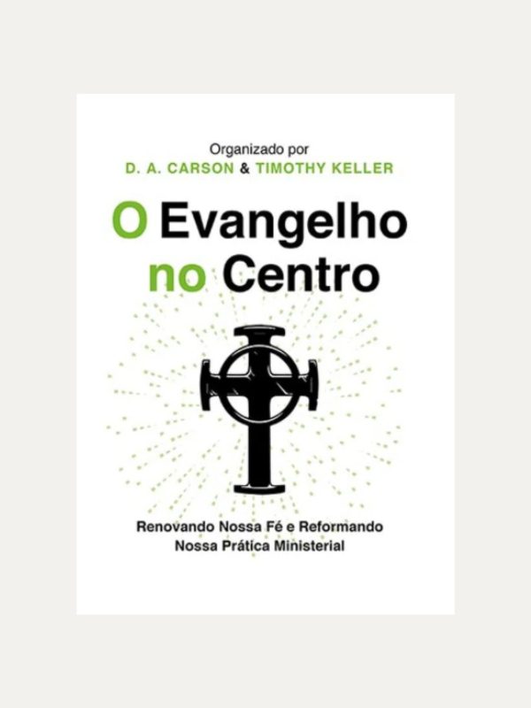 O evangelho no centro I D.A. Carson I Timothy Keller