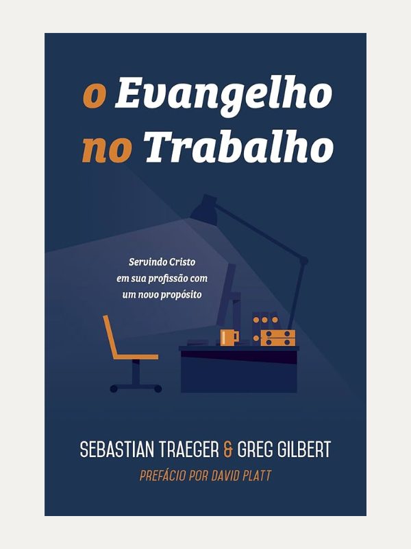 O evangelho no trabalho, Sebastian Traeger &amp; Greg Gilbert  - Fiel