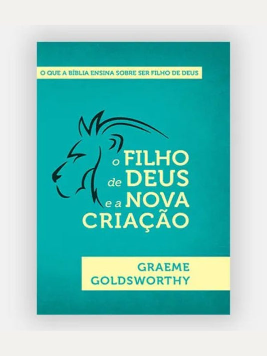 O filho de Deus e a nova criação, Graeme Goldworthy -  Fiel