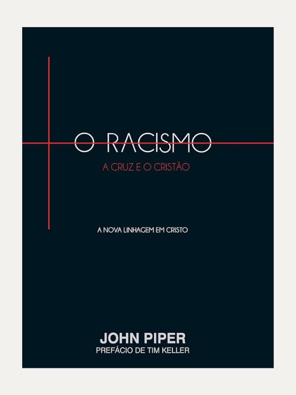 O racismo, a Cruz e o Cristão | John . Piper | Vida Nova