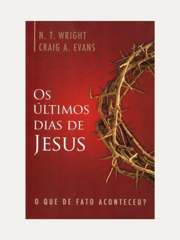 Os Últimos dias de Jesus I N. T. Wright; Craig A. Evans I Ultimato