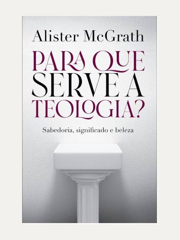 Para Que Serve a Teologia? I Alister McGrath I Ultimato