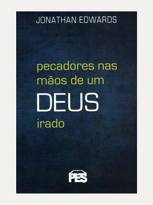 Pecadores nas mãos de um Deus irado, Jonathan Edwards - PES