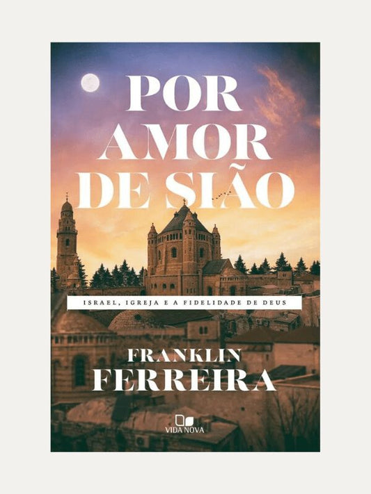 Por amor de Sião I Franklin Ferreira I Vida Nova