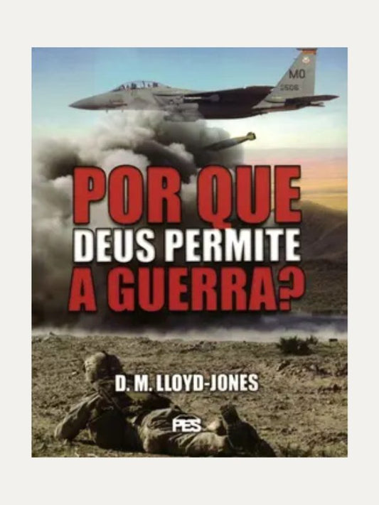 Por que Deus permite a guerra?, D. M. Lloyd-Jones  - PES