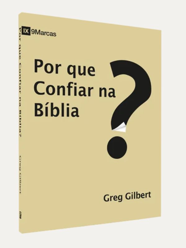 Por que confiar na Biblia?, Greg Gilbert - Fiel