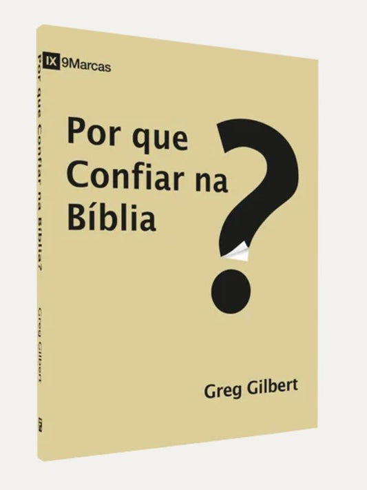 Por que confiar na Biblia?, Greg Gilbert - Fiel