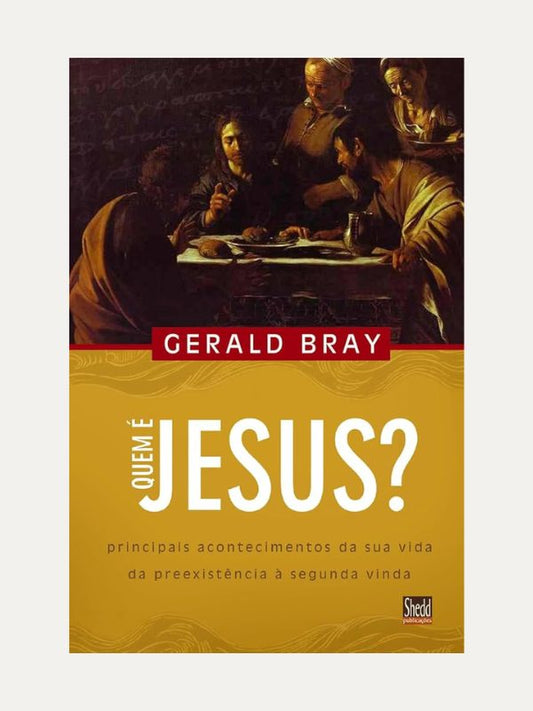Quem é Jesus? - Gerald Bray - Shedd