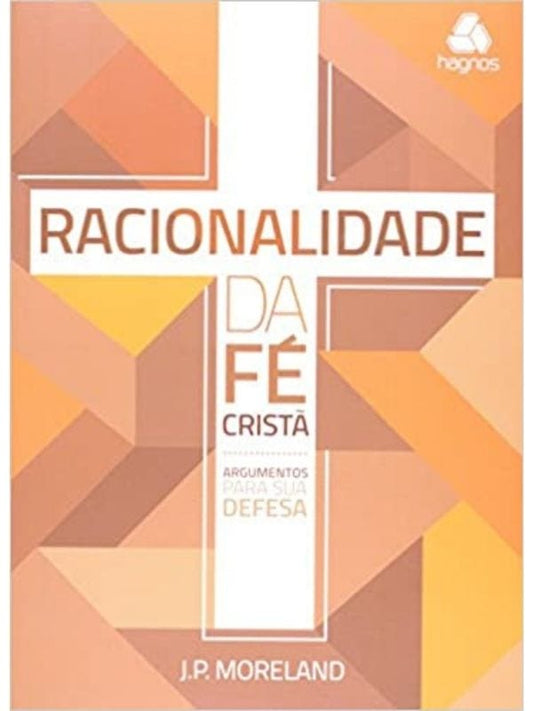 Racionalidade da fé cristã, J. P. Moreland - Hagnos