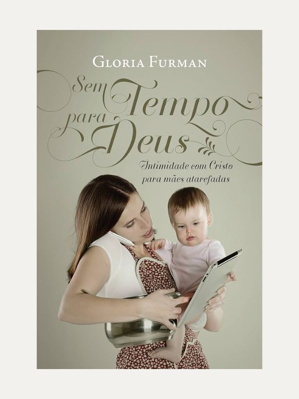 Sem Tempo para Deus I Intimidade com Cristo para mães atarefadas I Gloria Furman