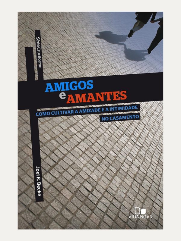 Serie Cruciforme, amigos e amantes, Joel R. Beeke - Vida Nova