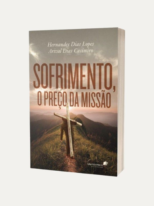 Sofrimento, o preço da missão, Hernandes Dias Lopes &amp; Arival Dias Casimiro - United Press