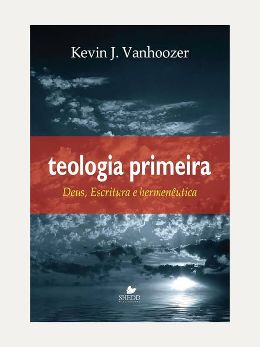 Teologia Primeira, Kevin J. Vanhoozer - SHEDD