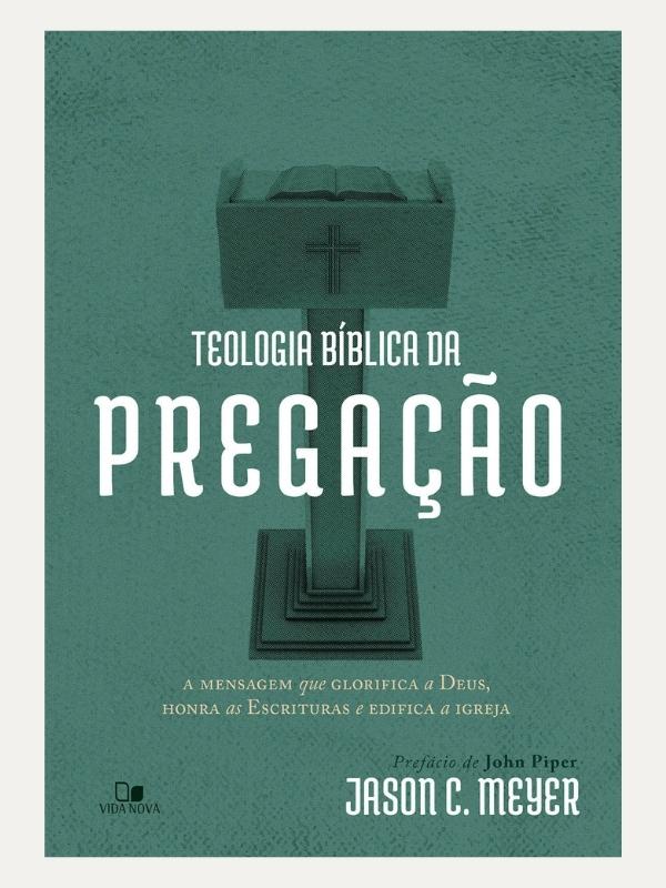 Teologia bíblica da pregação I Jason C. Meyer I Vida Nova