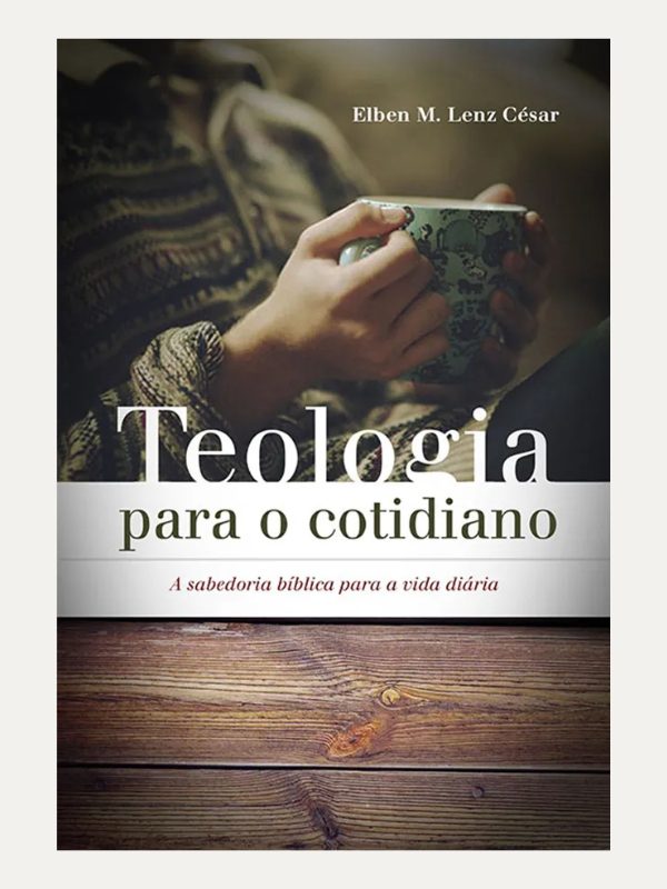 Teologia para o cotidiano I Elben Magalhães Lenz César I Ultimato