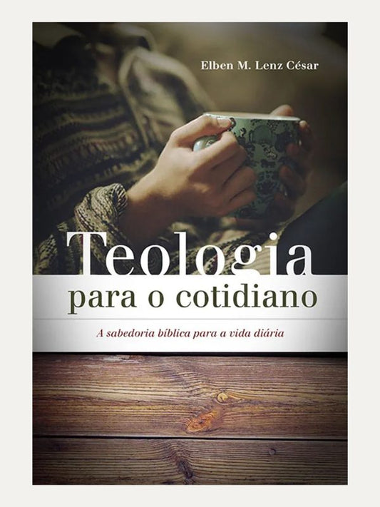 Teologia para o cotidiano I Elben Magalhães Lenz César I Ultimato