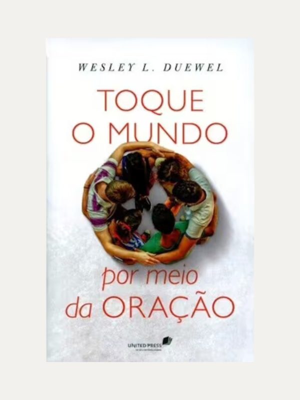 Toque o mundo por meio da oração, Wesley L. Duewel - United Press
