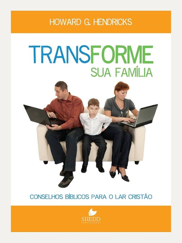 Transforme sua família - Howard G. Hendricks - Shedd