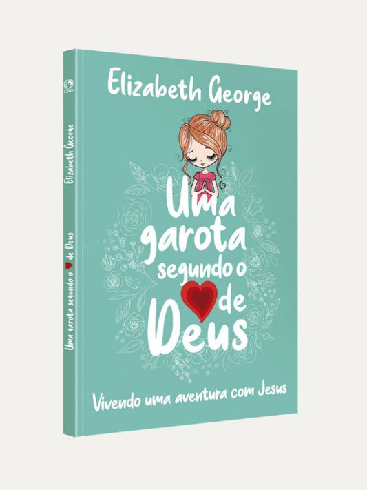 Uma Garota Segundo o Coração de Deus | Elizabeth George