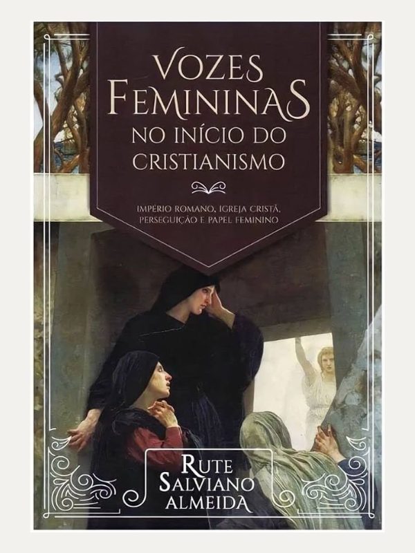 Vozes Femininas no Início do Cristianismo I Rute Salviano Almeida I Ultimato