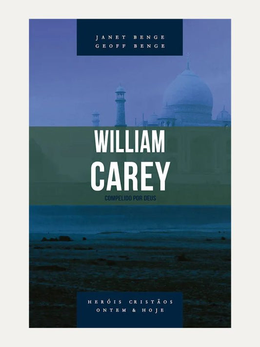 William Carey - Série heróis cristãos ontem &amp; hoje