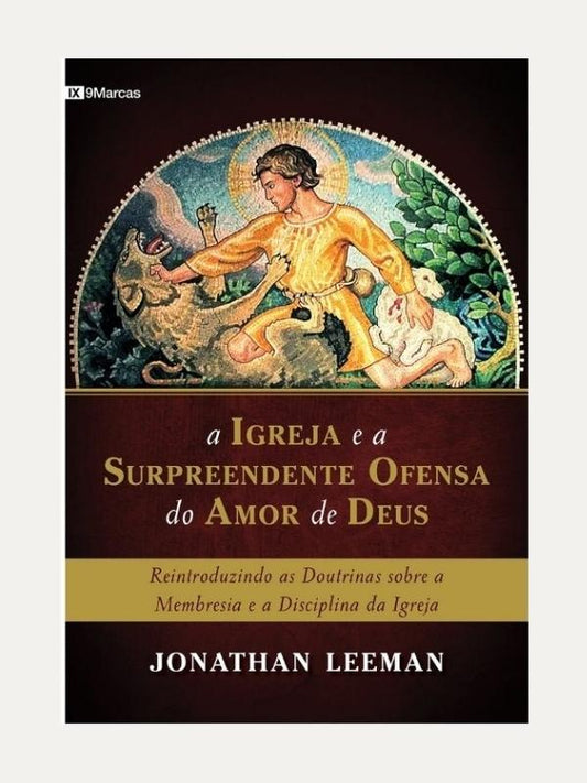 A Igreja e a surpreendente ofensa do amor, Jonathan Leeman - Fiel