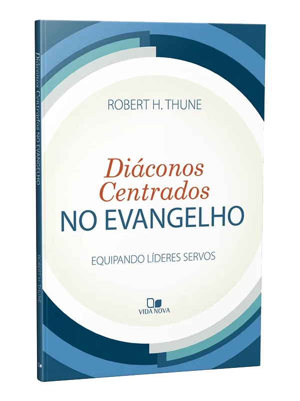 Diáconos Centrados no Evangelho | Robert H. Thune | Vida Nova