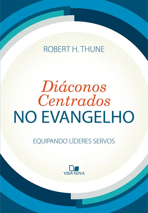 Diáconos Centrados no Evangelho | Robert H. Thune | Vida Nova
