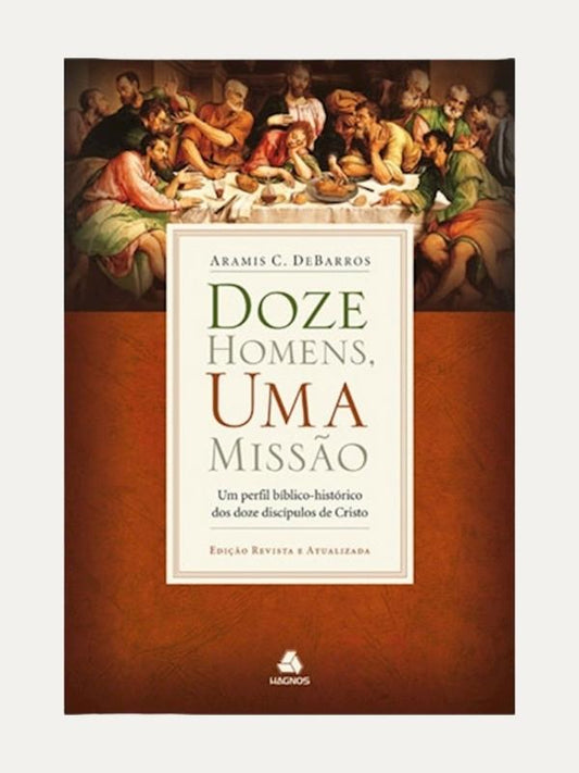 Doze homens, uma missão, Aramis C. DeBarros - Hagnos