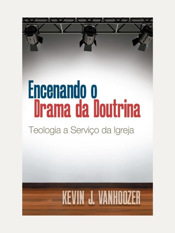 Encenando o drama da doutrina, Kevin J. Vanhoozer - Vida Nova
