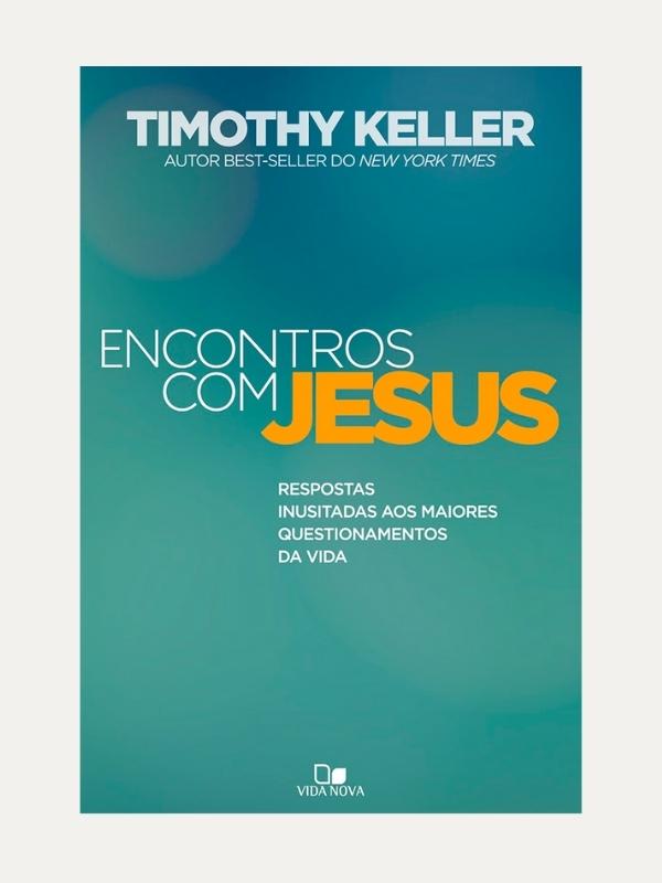 Encontros com Jesus, respostas aos maiores questionamentos da vida, Timothy Keller - Vida Nova