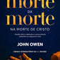 A morte da morte na morte de Cristo | John Owen | Vida Nova