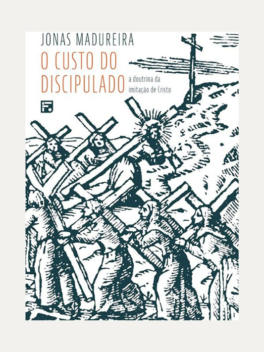 O custo do discipulado, A doutrina da imitação de Cristo, Jonas Madureira - Ed. Fiel