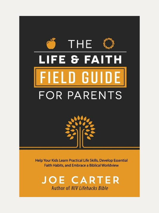 The Life &amp; Faith Field Guide for Parents I Help Your Kids Learn Practical Life Skills