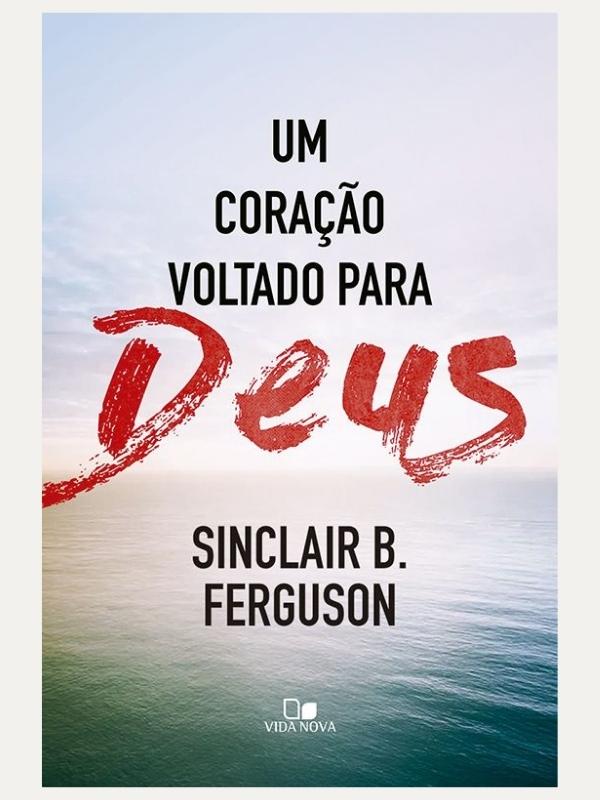um Coração voltado para Deus, SINCLAIR B. FERGUSON