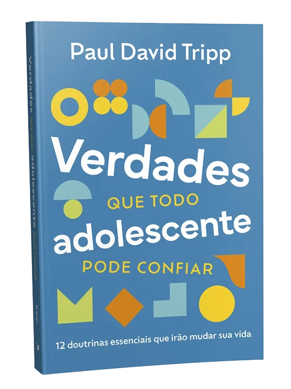 Verdades que todo adolescente pode confiar | Paul David Tripp | Vida Nova